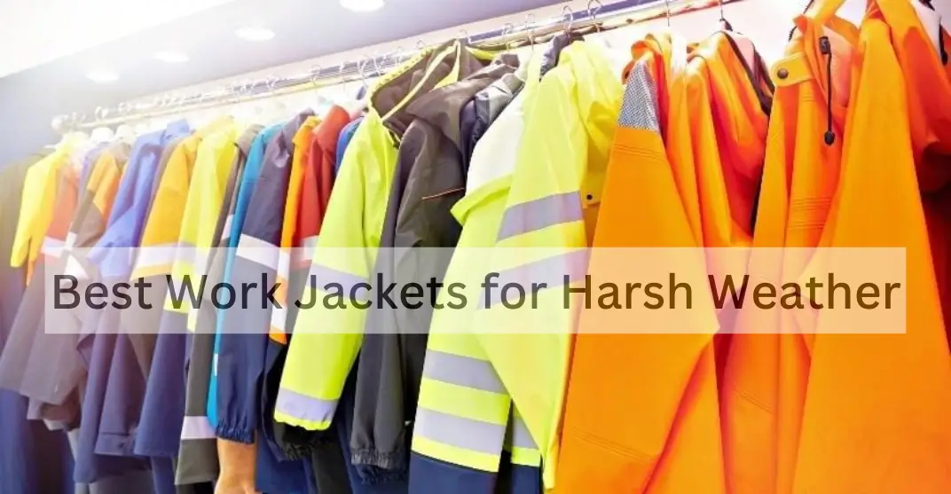 Best Work Jackets for Harsh Weather to Keep You Safe and Comfortable